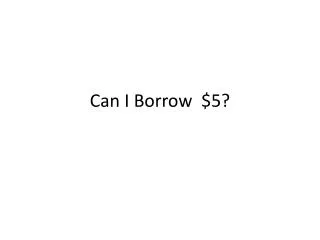 Can I Borrow  $5?