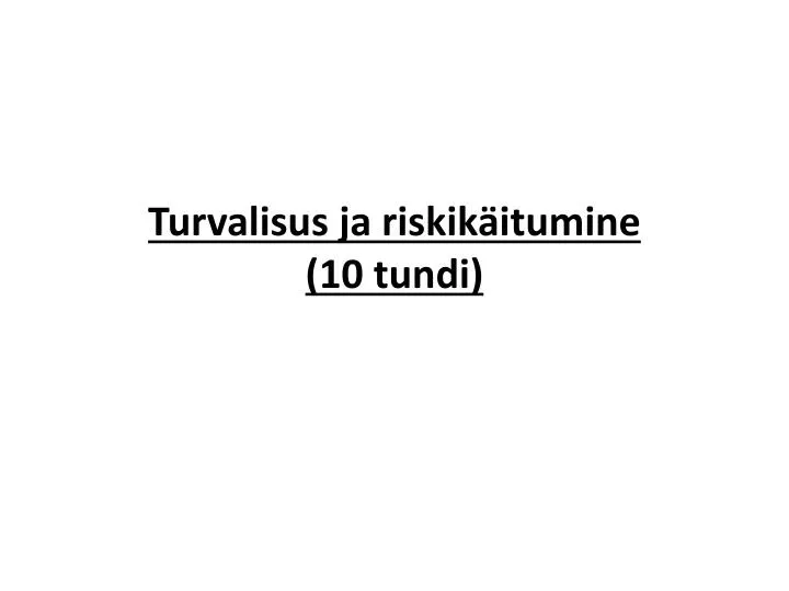 turvalisus ja riskik itumine 10 tundi