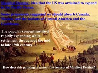 Manifest Destiny: idea that the US was ordained to expand to the Pacific Ocean.