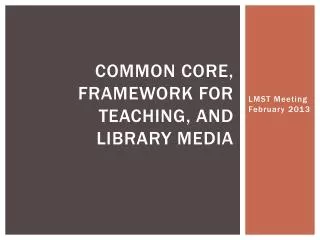 Common core, framework for teaching, and library media