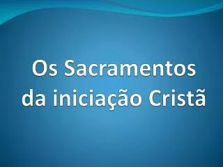 os sacramentos da inicia o crist