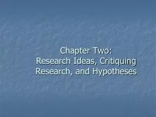 Chapter Two: Research Ideas, Critiquing Research, and Hypotheses