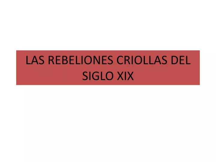 las rebeliones criollas del siglo xix