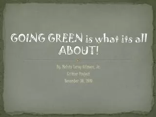 GOING GREEN is what its all ABOUT!
