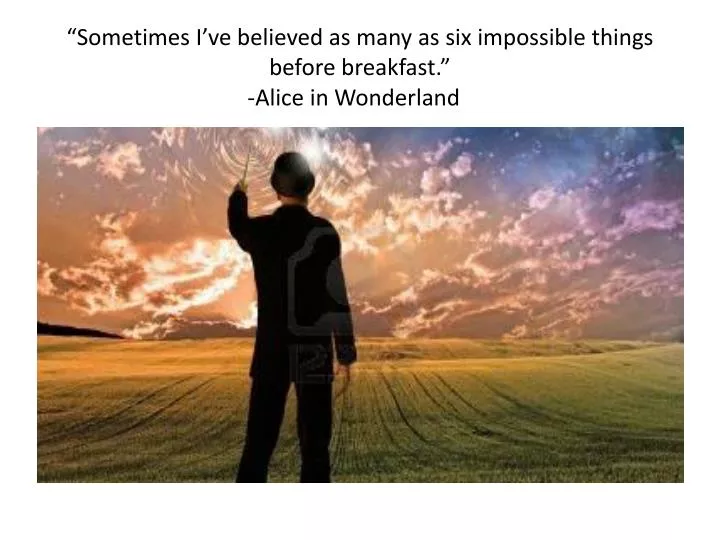 sometimes i ve believed as many as six impossible things before breakfast alice in wonderland