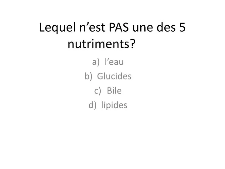 lequel n est pas une des 5 nutriments