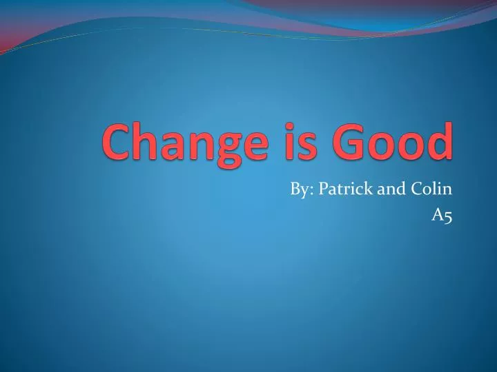 change is good