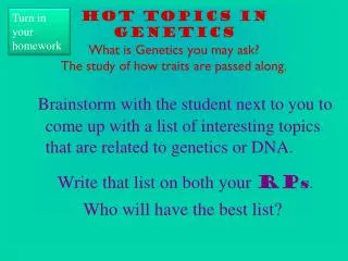 hot Topics in Genetics What is Genetics you may ask? The study of how traits are passed along.