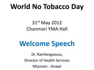 World No Tobacco Day 31 st May 2012 Chanmari YMA Hall Welcome Speech
