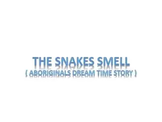 The snakes smell ( aboriginals dream time story )