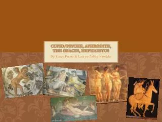 Cupid/Psyche, Aphrodite, The graces, Hephaestus