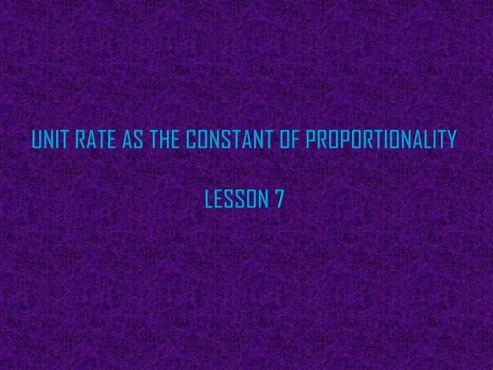 unit rate as the constant of proportionality lesson 7