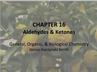 CHAPTER 16 Aldehydes &amp; Ketones General, Organic, &amp; Biological Chemistry Janice Gorzynski Smith