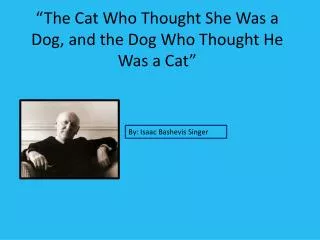 “The Cat Who Thought She Was a Dog, and the Dog Who Thought He Was a Cat”