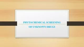 PHYTOCHEMICAL SCREENING OF UNKNOWN DRUGS