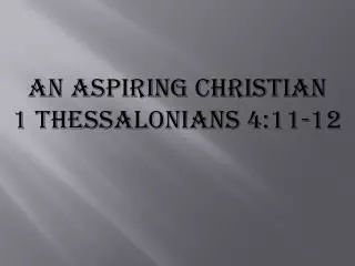 An Aspiring Christian 1 Thessalonians 4:11-12