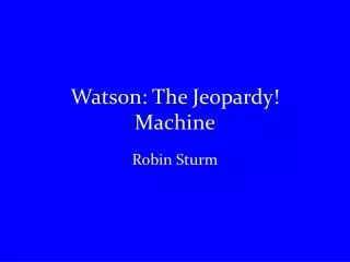 Watson: The Jeopardy! Machine