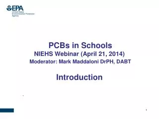 PCBs in Schools NIEHS Webinar (April 21, 2014) Moderator: Mark Maddaloni DrPH , DABT Introduction