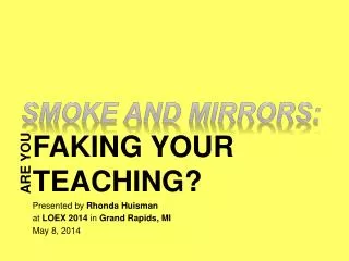 FAKING YOUR TEACHING? Presented by Rhonda Huisman at LOEX 2014 in Grand Rapids, MI May 8, 2014