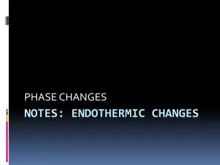 Notes: ENDOTHERMIC CHANGES