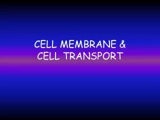 CELL MEMBRANE &amp; CELL TRANSPORT