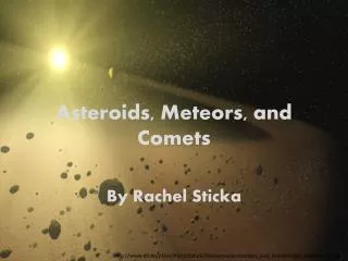 Asteroids, Meteors, and Comets By Rachel Sticka