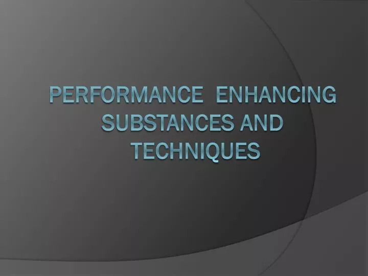 performance enhancing substances and techniques