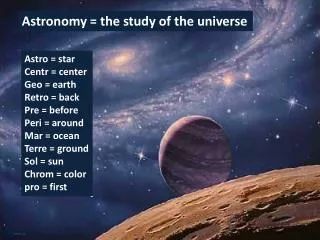 Astronomy = the study of the universe