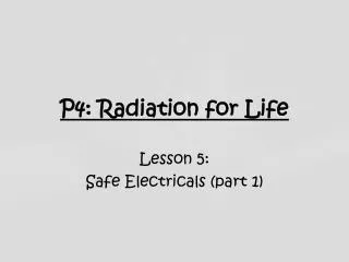 P4: Radiation for Life