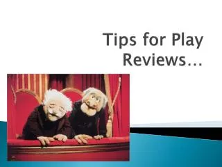 Tips for Play Reviews…