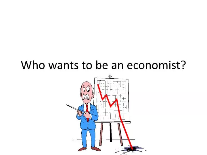 who wants to be an economist