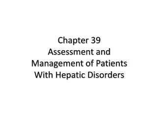 Chapter 39 Assessment and Management of Patients With Hepatic Disorders