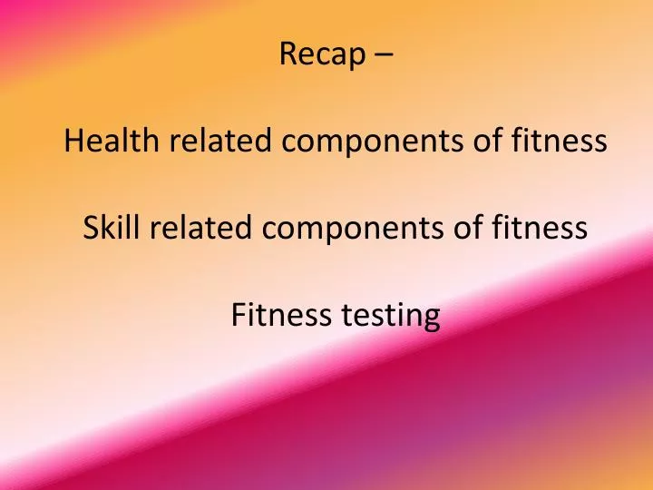 recap health related components of fitness skill related components of fitness fitness testing