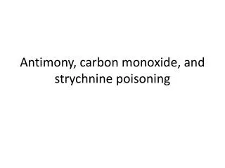 Antimony, carbon monoxide, and strychnine poisoning