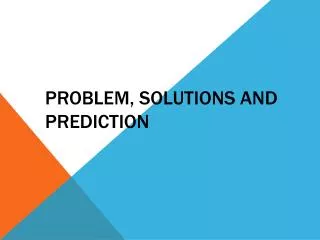 Problem, solutions and prediction