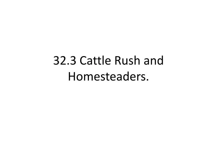 32 3 cattle rush and homesteaders