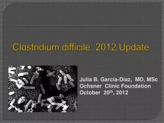 Clostridium difficile: 2012 Update