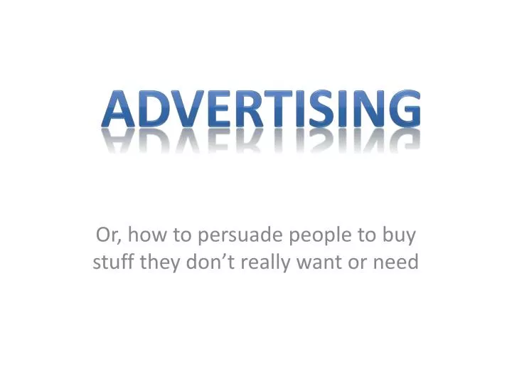 or how to persuade people to buy stuff they don t really want or need