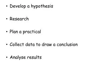 Develop a hypothesis Research Plan a practical Collect data to draw a conclusion Analyse results