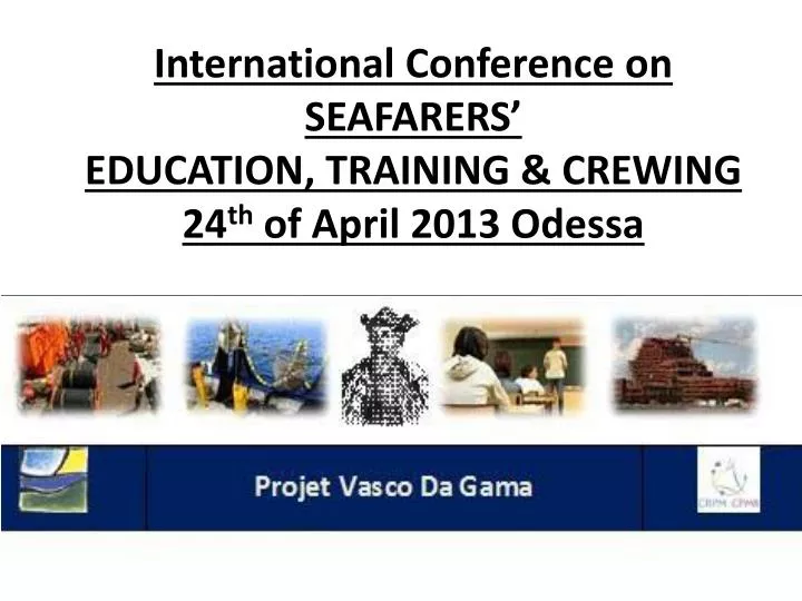 international conference on seafarers education training crewing 24 th of april 2013 odessa