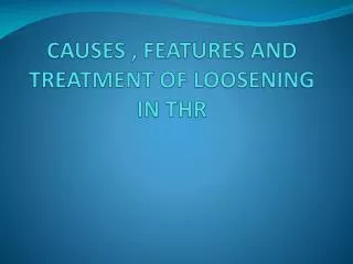 CAUSES , FEATURES AND TREATMENT OF LOOSENING IN THR
