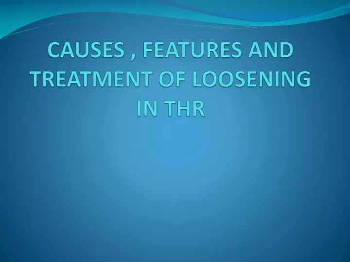 causes features and treatment of loosening in thr