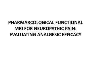 PHARMARCOLOGICAL FUNCTIONAL MRI FOR NEUROPATHIC PAIN: EVALUATING ANALGESIC EFFICACY