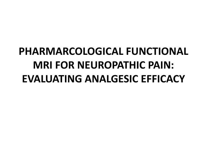 pharmarcological functional mri for neuropathic pain evaluating analgesic efficacy