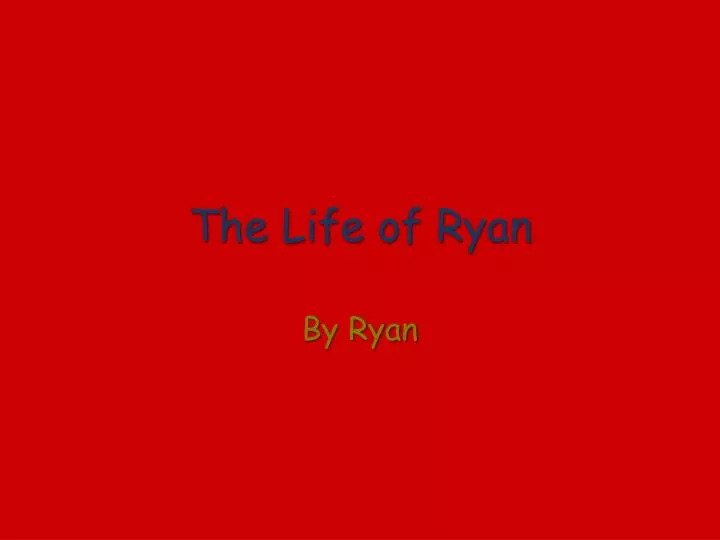 the life of ryan