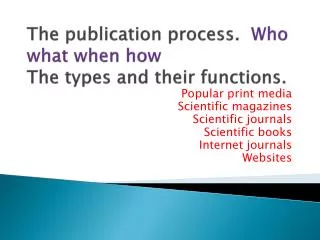 The publication process. Who what when how The types and their functions.