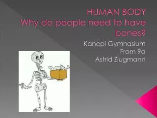 HUMAN BODY Why do people need to have bones?