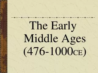 The Early Middle Ages (476-1000 CE )