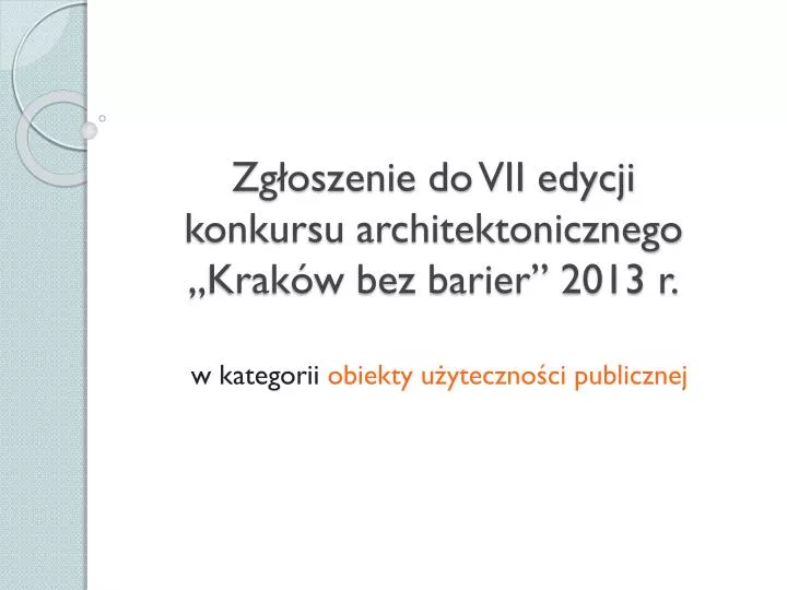 zg oszenie do vii edycji konkursu architektonicznego krak w bez barier 2013 r