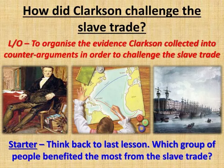 how did clarkson challenge the slave trade